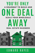 You're Only One Deal Away: A Roadmap To Build And Scale Your Wholesale Real Estate Business - Paperback