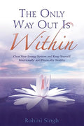 Only Way Out Is Within: Clear Your Energy System and Keep Yourself Emotionally and Physically Health - Paperback