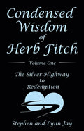 Condensed Wisdom of Herb Fitch Volume One: The Silver Highway to Redemption - Paperback