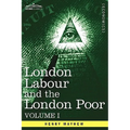 London Labour and the London Poor: A Cyclopaedia of the Condition and Earnings of Those That Will Work, Those That Cannot Work, and Those That Will No - Hardcover