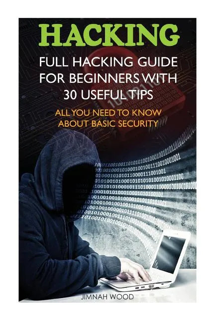 Hacking: Full Hacking Guide for Beginners With 30 Useful Tips. All You Need To Know About Basic Security: (How to Hack, Compute - Paperback