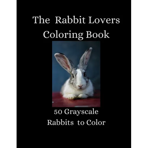 The Rabbit Lovers Coloring Book - 50 Grayscale Rabbits to Color - Paperback
