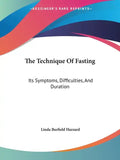 The Technique Of Fasting: Its Symptoms, Difficulties, And Duration - Paperback