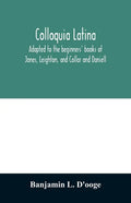 Colloquia latina. Adapted to the beginners' books of Jones, Leighton, and Collar and Daniell - Paperback