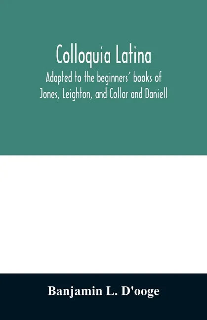 Colloquia latina. Adapted to the beginners' books of Jones, Leighton, and Collar and Daniell - Paperback