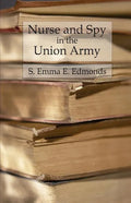 Nurse and Spy in the Union Army: Comprising the Adventures and Experiences of a Woman in Hospitals, Camps, and Battlefields - Paperback