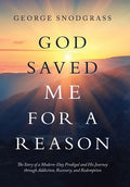 God Saved Me for a Reason: The Story of a Modern-Day Prodigal and His Journey Through Addiction, Recovery, and Redemption - Hardcover