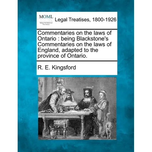 Commentaries on the Laws of Ontario: Being Blackstone's Commentaries on the Laws of England, Adapted to the Province of Ontario. - Paperback