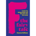 F the Fairy Tale: Rewrite the Dating Myths and Live Your Own Love Story - Hardcover