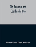Old Panama And Castilla Del Oro; A Narrative History Of The Discovery, Conquest, And Settlement By The Spaniards Of Panama, Darien, Veragua, Santo Dom - Paperback