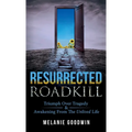 Resurrected Roadkill: Triumph over Tragedy and Awakening from the Unlived Life - Hardcover