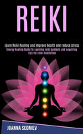 Reiki: Energy Healing Guide to Learning Reiki Symbols and Acquiring Tips for Reiki Meditation (Learn Reiki Healing and Improve Health and Reduce Stres - Paperback