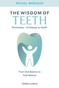 The Wisdom of Teeth: Dentosophy, a Gateway to Health: From Oral Balance to Total Balance - Paperback