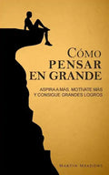 Cómo pensar en grande: Aspira a más, motívate más, y consigue grandes logros - Paperback