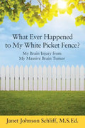 What Ever Happened to My White Picket Fence?: My Brain Injury from My Massive Brain Tumor - Paperback