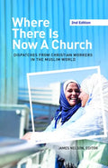 Where There Is Now a Church (2nd Edition):: Dispatches from Christian Workers in the Muslim World - Paperback