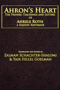 Ahron's Heart: The Prayers, Teachings and Letters of Ahrele Roth, a Hasidic Reformer - Paperback