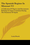 The Spanish Regime In Missouri V2: A Collection Of Papers And Documents Relating To Upper Louisiana During The Dominion Of Spain - Paperback