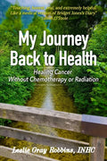 My Journey Back to Health: Healing Cancer Without Chemotherapy or Radiation - Paperback