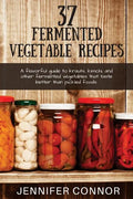 37 Fermented Vegetable Recipes: A flavorful guide to krauts, kimchi, and other fermented vegetables that taste better than pickled foods. - Paperback