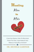 Healing After the Affair: Cheating Signs, How To Recover From The Pain, Heartbreak And Rebuild Your Relationship - Paperback