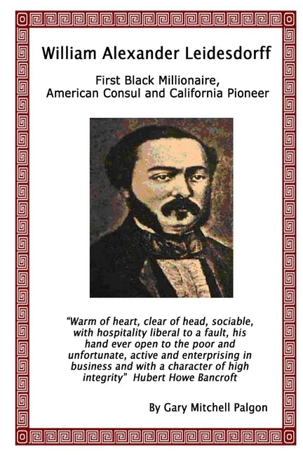 William Alexander Leidesdorff - First Black Millionaire, American Consul and California Pioneer - Paperback