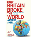 How Britain Broke the World: War, Greed and Blunders, 1997-2022 - Paperback