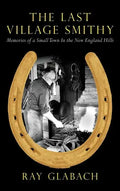 The Last Village Smithy: Memories of a Small Town in the New England Hills - Hardcover