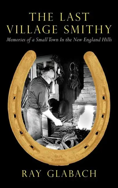 The Last Village Smithy: Memories of a Small Town in the New England Hills - Hardcover