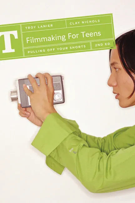 Filmmaking for Teens: Pulling Off Your Shorts - Hardcover