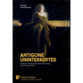 Antigone Uninterrupted: Antigone's Biographical Tale of Learning from Tragic Counsel - Hardcover