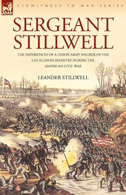 Sergeant Stillwell: The Experiences of a Union Army Soldier of the 61st Illinois Infantry During the American Civil War - Paperback
