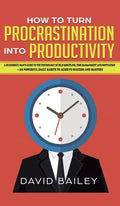 How to Turn Procrastination into Productivity: A Successful Man's Guide to the Psychology of Self-Discipline, Time Management, and Motivation + 20 Pow - Hardcover