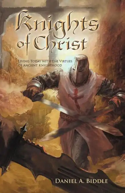 Knights of Christ: Living Today with the Virtues of Ancient Knighthood - Paperback