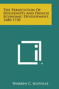 The Persecution of Huguenots and French Economic Development, 1680-1720 - Paperback