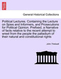 Political Lectures. Containing the Lecture on Spies and Informers, and Prosecutions for Political Opinion. Prefixed, a Narrative of Facts Relative to - Paperback