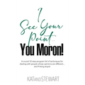 I See Your Point, You Moron!: A crucial 12-step program full of techniques for dealing with people whose opinions are different... and f*cking stupi - Hardcover