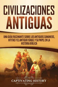 Civilizaciones antiguas: Una guía fascinante sobre los antiguos cananeos, hititas y el antiguo Israel y su papel en la historia bíblica - Paperback