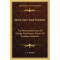 Saint, Seer And Scientist: The Remarkable Story Of George Washington Carver Of Tuskegee, Alabama - Paperback