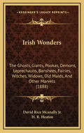 Irish Wonders: The Ghosts, Giants, Pookas, Demons, Leprechauns, Banshees, Fairies, Witches, Widows, Old Maids, And Other Marvels (188 - Hardcover