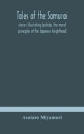 Tales of the Samurai; stories illustrating bushido, the moral principles of the Japanese knighthood - Hardcover