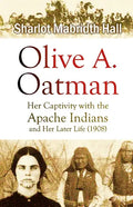 Olive A. Oatman: Her Captivity with the Apache Indians and Her Later Life - Paperback