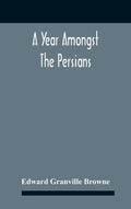 A Year Amongst The Persians; Impressions As To The Life, Character, And Thought Of The People Of Persia, Received During Twelve Month'S Residence In T - Hardcover