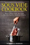 Sous Vide Cookbook: Best Sous Vide Recipes for Perfectly Cooked Meals - Paperback