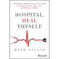 Hospital, Heal Thyself: One Brilliant Mathematician's Proven Plan for Saving Hospitals, Many Lives, and Billions of Dollars - Hardcover