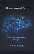 Neural Almost Gate How Neurons Shape Thought - Paperback