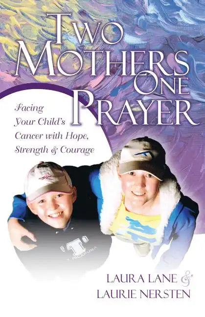 Two Mothers One Prayer: Facing Your Child's Cancer with Hope, Strength, and Courage - Paperback