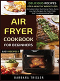 Air Fryer Cookbook For Beginners: Delicious Recipes For A Healthy Weight Loss (Includes Index, Nutritional Facts, Some Low Carb Recipes, Air Fryer FAQ - Hardcover