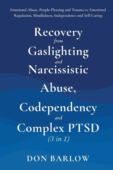 Recovery from Gaslighting & Narcissistic Abuse, Codependency & Complex PTSD (3 in 1): Emotional Abuse, People-Pleasing and Trauma vs. Emotional Regula - Paperback