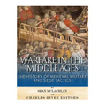 Warfare in the Middle Ages: The History of Medieval Military and Siege Tactics - Paperback